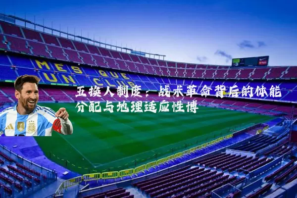 五换人制度：战术革命背后的体能分配与地理适应性博弈