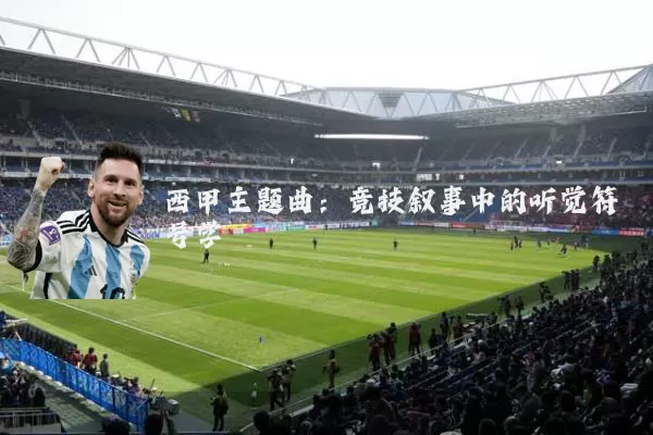 西甲主题曲：竞技叙事中的听觉符号学