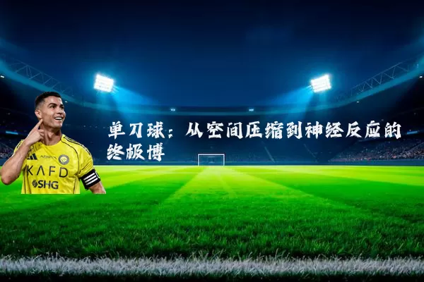 单刀球:从空间压缩到神经反应的终极博弈