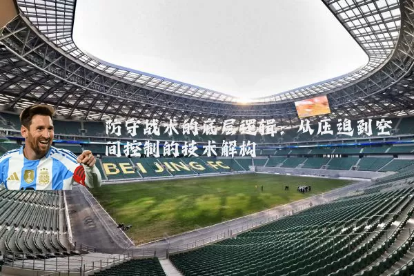 防守战术的底层逻辑：从压迫到空间控制的技术解构