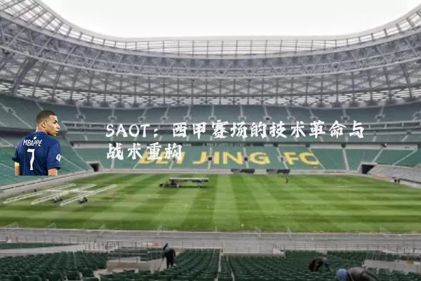 SAOT:西甲赛场的技术革命与战术重构